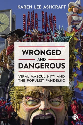 Wronged and Dangerous: Viral Masculinity and the Populist Pandemic