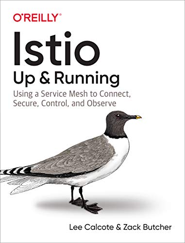 Istio: Up and Running: Using a Service Mesh to Connect, Secure, Control, and Observe Istio: Up and Running: Using a Service Mesh to Connect, Secure, Control, and Observe