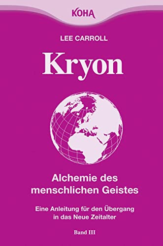 Kryon: Kryon3. Alchemie des menschlichen Geistes: Eine Anleitung für den Übergang in das neue Zeitalter: Bd 3 von Koha-Verlag GmbH