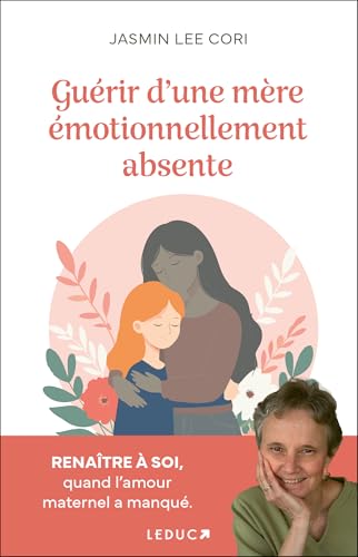 Guérir d'une mère émotionnellement absente: Renaître à soi, quand l'amour maternel a manqué. von LEDUC