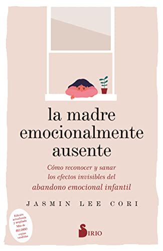 LA MADRE EMOCIONALMENTE AUSENTE: Cómo reconocer y sanar los efectos invisibles del abandono emocional infantil