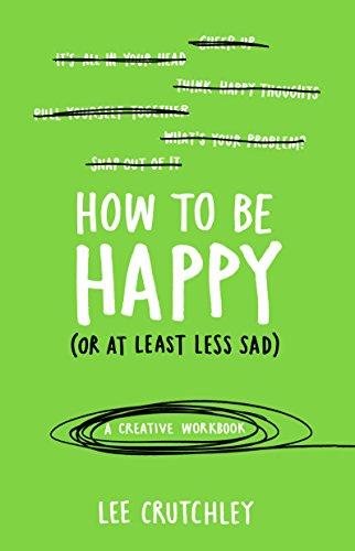 How to Be Happy (or at least less sad): A Creative Workbook