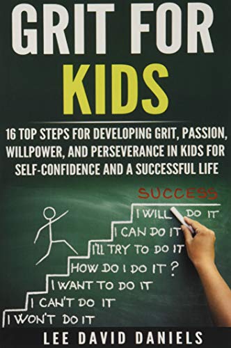 Grit for Kids: 16 top steps for developing Grit, Passion, Willpower, and Perseverance in kids for self-confidence and a successful life