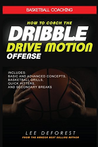 Basketball Coaching: How to Coach the Dribble Drive Motion Offense: Includes Basic and Advanced Concepts, Basketball Drills, Quick Hitters, and Secondary Breaks von Independently Published