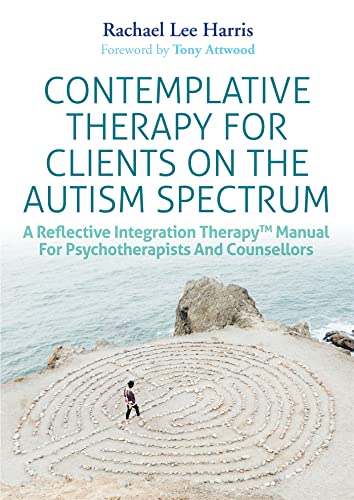 Contemplative Therapy for Clients on the Autism Spectrum: A Reflective Integration Therapy(tm) Manual for Psychotherapists and Counsellors von Jessica Kingsley Publishers