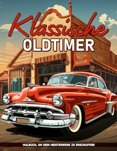 Klassische Oldtimer Malbuch: Retro-Fahrzeuge Malvorlagen Geschenke Zum Geburtstag Zur Stressbewältigung von Independently published