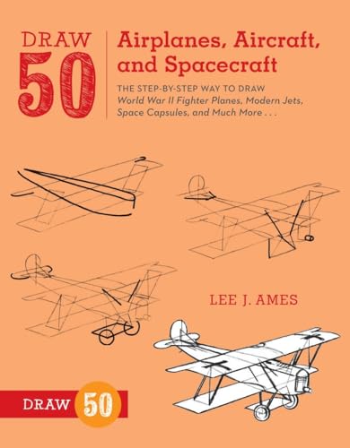 Draw 50 Airplanes, Aircraft, and Spacecraft: The Step-by-Step Way to Draw World War II Fighter Planes, Modern Jets, Space Capsules, and Much More...
