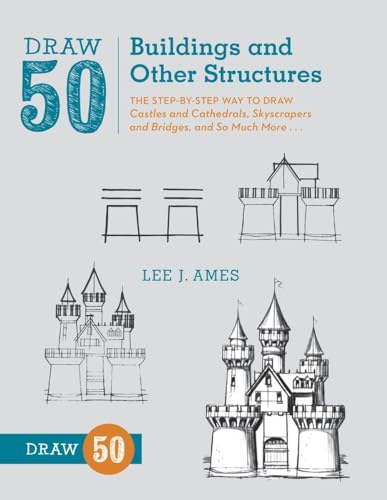 Draw 50 Buildings and Other Structures: The Step-by-Step Way to Draw Castles and Cathedrals, Skyscrapers and Bridges, and So Much More...