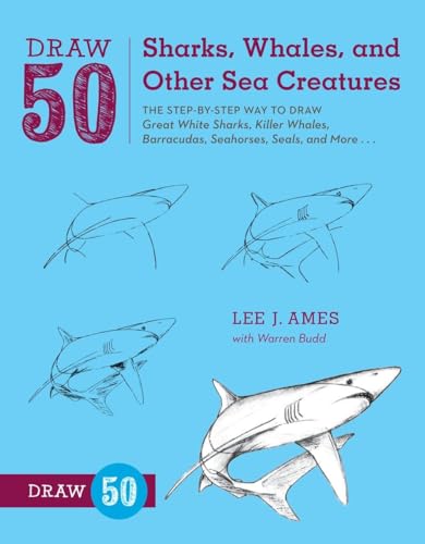 Draw 50 Sharks, Whales, and Other Sea Creatures: The Step-by-Step Way to Draw Great White Sharks, Killer Whales, Barracudas, Seahorses, Seals, and More...