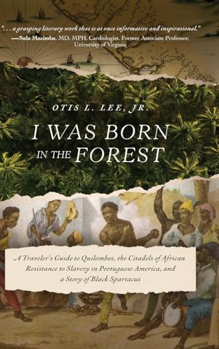 I Was Born in the Forest: A Traveler’s Guide to Quilombos, the Citadels of African Resistance to Slavery in Portuguese America, and a Story of Black Spartacus von Koehler Books