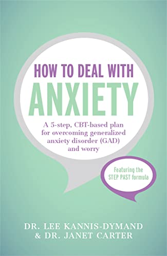 How to Deal with Anxiety: A 5-step, CBT-based plan for overcoming generalized anxiety disorder (GAD) and worry