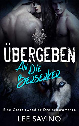 Übergeben an die Berserker: eine Gestaltwandler-Dreiecksromanze (Die Berserker-Saga, Band 4) von Independently published