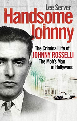 Handsome Johnny: The Criminal Life of Johnny Rosselli, The Mob’s Man in Hollywood