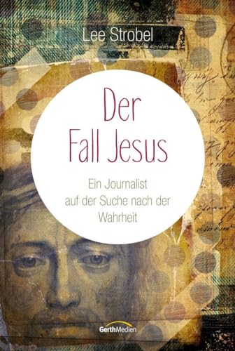 Der Fall Jesus: Ein Journalist auf der Suche nach der Wahrheit von Gerth Medien GmbH