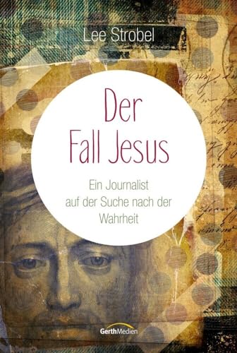 Der Fall Jesus: Ein Journalist auf der Suche nach der Wahrheit