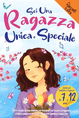 Sei una Ragazza Unica e Speciale: Storie vissute da una bambina per insegnarti ad essere coraggiosa e credere sempre in te stessa. Ideale per bambine e ragazzine von Independently published