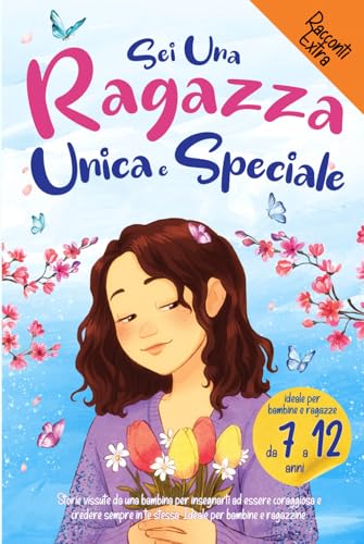 Sei una Ragazza Unica e Speciale: Storie vissute da una bambina per insegnarti ad essere coraggiosa e credere sempre in te stessa. Ideale per bambine e ragazzine von Independently published