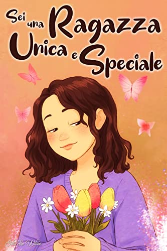 Sei una Ragazza Unica e Speciale: Storie vissute da una bambina per insegnarti ad essere coraggiosa e credere sempre in te stessa. Regalo per bambine e ragazzine.