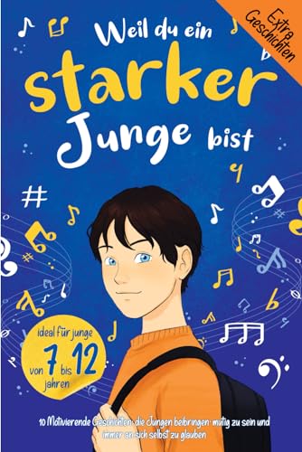 Weil du ein starker Junge bist!: 10 Motivierende Geschichten, die Jungen beibringen, mutig zu sein und immer an sich selbst zu glauben. Ideal für Kinder von 7 bis 12 jahren
