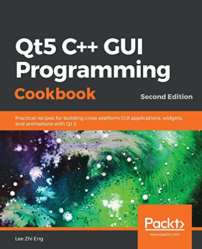 Qt5 C++ GUI Programming Cookbook, Second Edition Qt5 C++ GUI Programming Cookbook, Second Edition