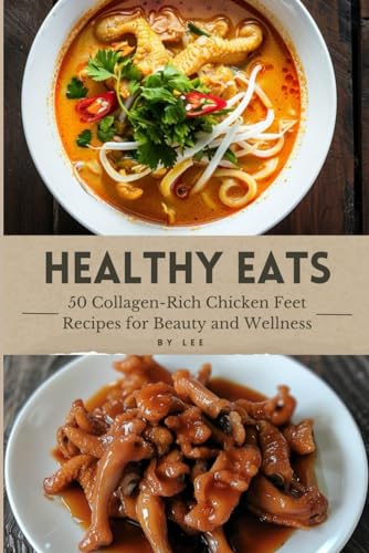 Healthy Eats : 50 Collagen-Rich Chicken Feet Recipes for Beauty and Wellness von Independently published
