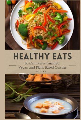 Healthy Eats - 50 Cantonese Inspired Vegan and Plant Based Cuisine von Independently published