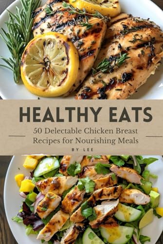 Healthy Eats: 50 Delectable Chicken Breast Recipes for Nourishing Meals von Independently published