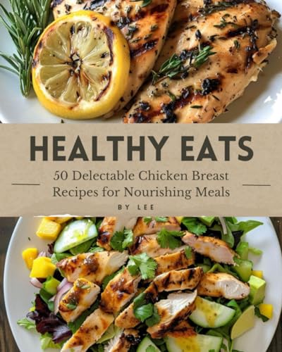 Healthy Eats: 50 Delectable Chicken Breast Recipes for Nourishing Meals von Independently published