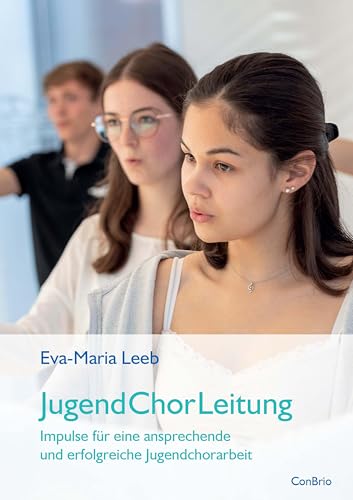 Jugend Chor Leitung: Impulse für eine ansprechende und erfolgreiche Jugendchorarbeit Jugend Chor Leitung: Impulse für eine ansprechende und erfolgreiche Jugendchorarbeit von ConBrio