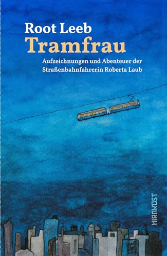 Tramfrau: Aufzeichnungen und Abenteuer der Straßenbahnfahrerin Roberta Laub von Hirnkost KG