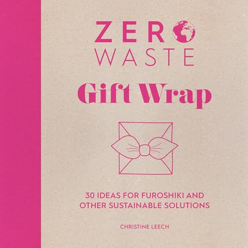 Zero Waste Gift Wrap: 30 Ideas for Furoshiki and Other Sustainable Solutions Zero Waste Gift Wrap: 30 Ideas for Furoshiki and Other Sustainable Solutions
