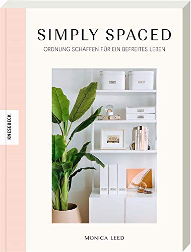 Simply Spaced: Ordnung schaffen für ein befreites Leben. In nur 3 Schritten zum aufgeräumten, minimalistischen und stylishen Zuhause