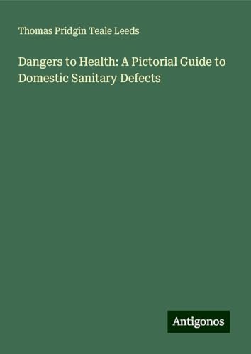Dangers to Health: A Pictorial Guide to Domestic Sanitary Defects von Antigonos Verlag