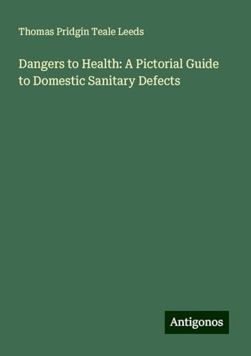 Dangers to Health: A Pictorial Guide to Domestic Sanitary Defects von Antigonos Verlag