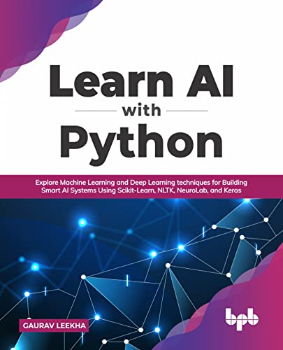 Learn AI with Python: Explore Machine Learning and Deep Learning techniques for Building Smart AI Systems Using Scikit-Learn, NLTK, NeuroLab, and Keras (English Edition) von BPB Publications
