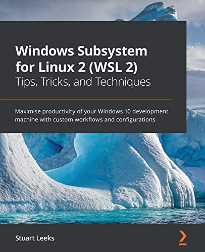 Windows Subsystem for Linux 2 (WSL 2) Tips, Tricks, and Techniques: Maximise productivity of your Windows 10 development machine with custom workflows and configurations von Packt Publishing