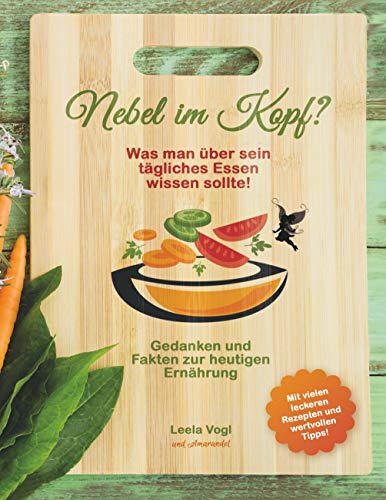 Nebel im Kopf: Was man über sein tägliches Essen wissen sollte! Gedanken und Fakten zur heutigen Ernährung Nebel im Kopf: Was man über sein tägliches Essen wissen sollte! Gedanken und Fakten zur heutigen Ernährung