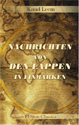 Nachrichten von den Lappen in Finmarken: Ihrer Sprache, Sitten, Gebräuche, und ehemaligen heidnischen Religion