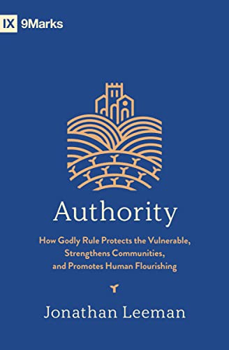 Authority: How Godly Rule Protects the Vulnerable, Strengthens Communities, and Promotes Human Flourishing (9marks)