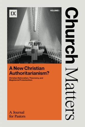 Church Matters: A New Christian Authoritarianism?: Christian Nationalism, Theonomy, and Magisterial Protestantism