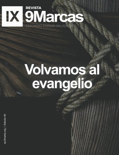 Return to to the Gospel (Volvamos al evangelio) 9Marks Journal: Biblical Thinking for Healthy Churches (Pensando biblicamente para edificar iglesias sanas) (Revista 9Marcas, Band 5) von CreateSpace Independent Publishing Platform
