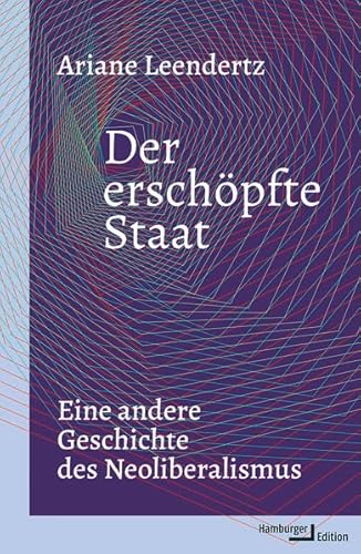 Der erschöpfte Staat: Eine andere Geschichte des Neoliberalismus
