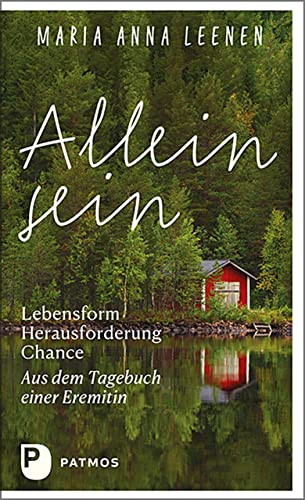 Allein sein: Lebensform – Herausforderung – Chance: Aus dem Tagebuch einer Eremitin von Patmos Verlag