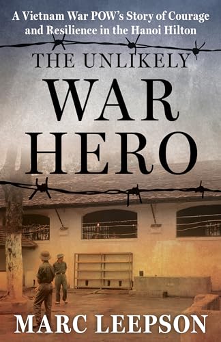 The Unlikely War Hero: A Vietnam War Pow’s Story of Courage and Resilience in the Hanoi Hilton von Stackpole Books