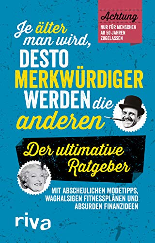 Je älter man wird, desto merkwürdiger werden die anderen: Der ultimative Ratgeber von RIVA