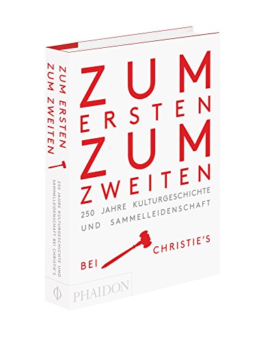 Zum Ersten, zum Zweiten: 250 Jahre Kulturgeschichte und Sammelleidenschaft bei Christie’s von PHAIDON