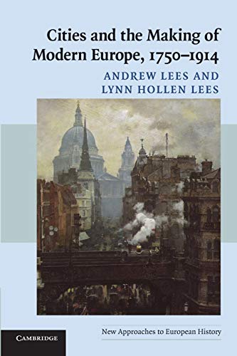 Cities and the Making of Modern Europe, 1750–1914 (New Approaches to European History, 39, Band 39)