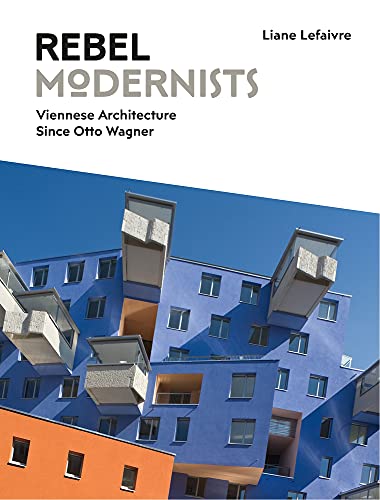 Rebel Modernists: Viennese Architecture Since Otto Wagner von Lund Humphries Publishers Ltd