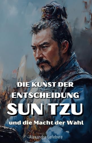 Die Kunst der Entscheidung: Sun Tzu und die Macht der Wahl von Independently published