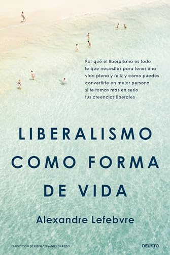 Liberalismo como forma de vida: Por qué el liberalismo es todo lo que necesitas para tener una vida plena y feliz y cómo puedes convertirte en mejor ... más en serio tus creencias liberales (Deusto) von Deusto
